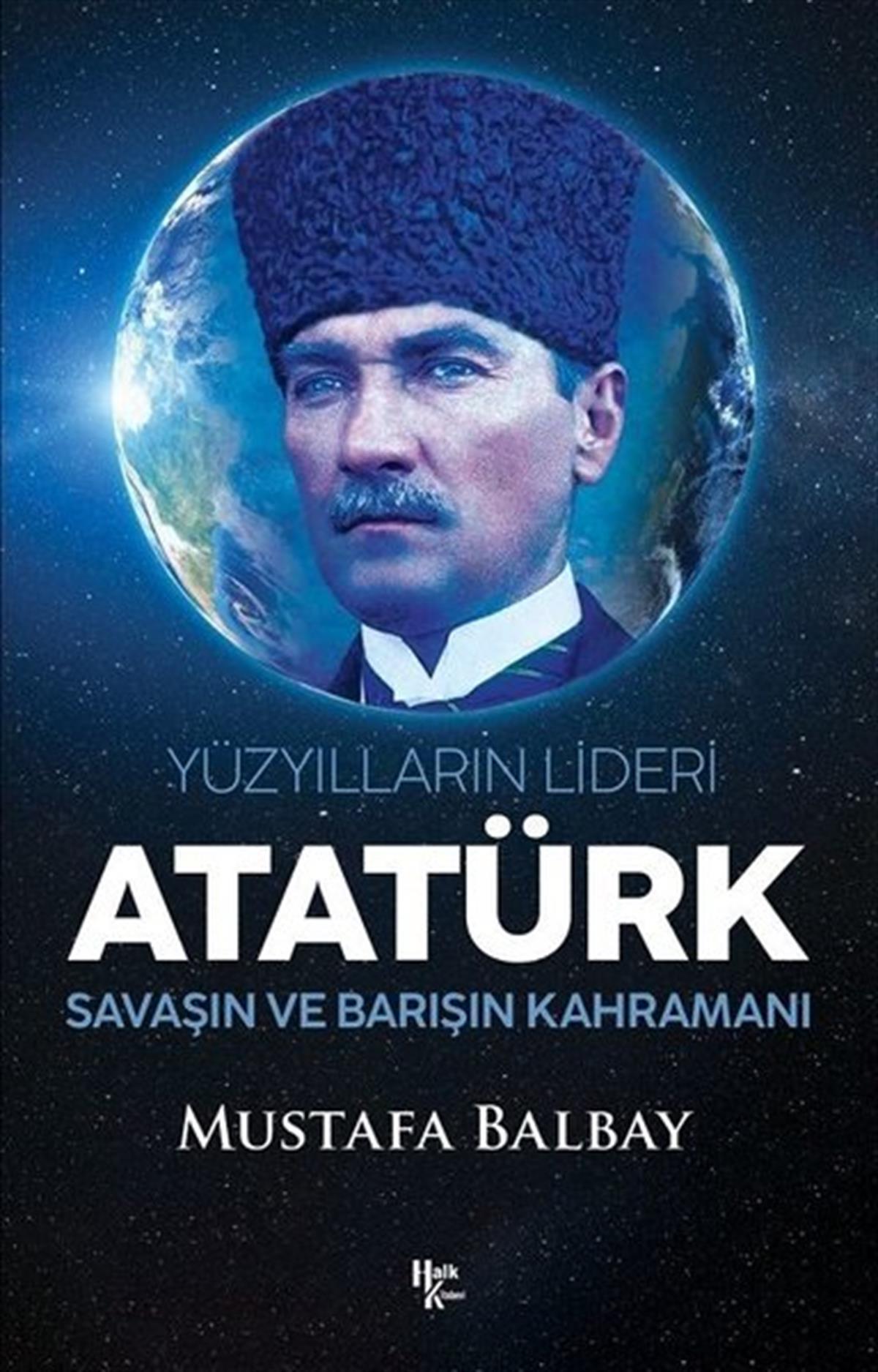 Mustafa BalbayMustafa Kemal Atatürk KitaplarıAtatürk: Yüzyılların Lideri - Savaşın ve Barışın Kahramanı