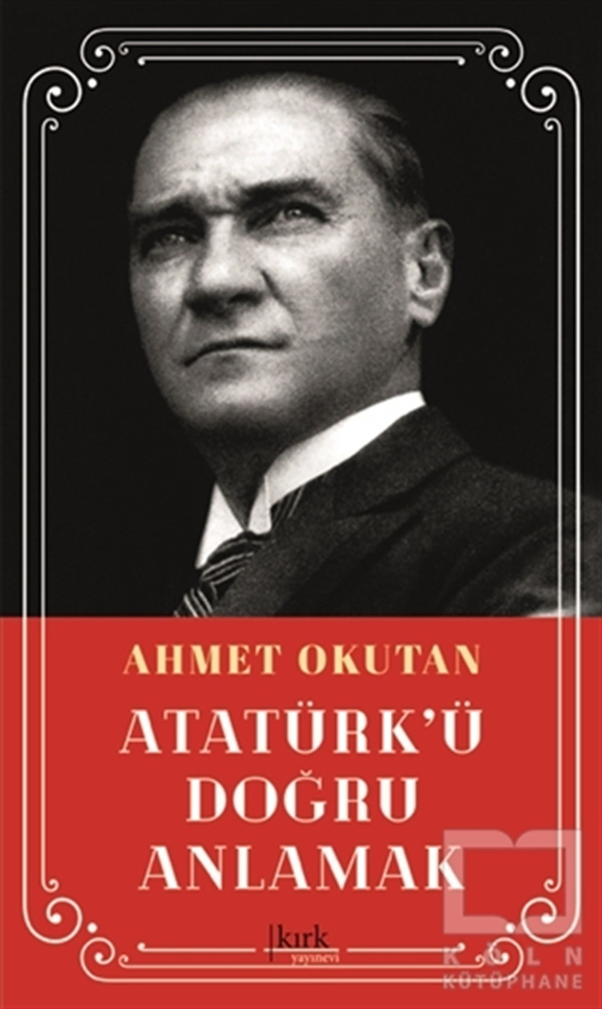 Ahmet OkutanMustafa Kemal AtatürkAtatürk’ü Doğru Anlamak