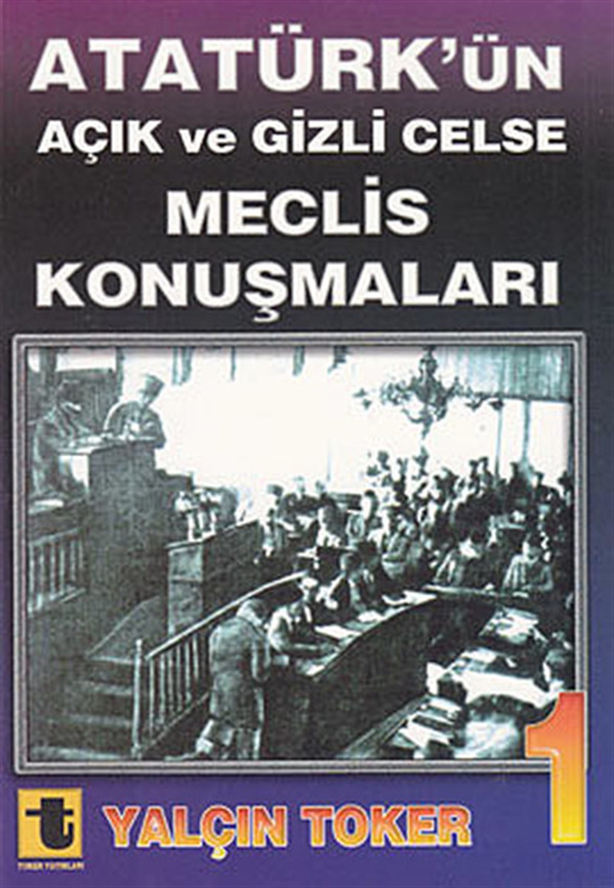 Yalçın TokerMustafa Kemal Atatürk KitaplarıAtatürk'ün Açık ve Gizli Celse Meclis Konuşmaları 1
