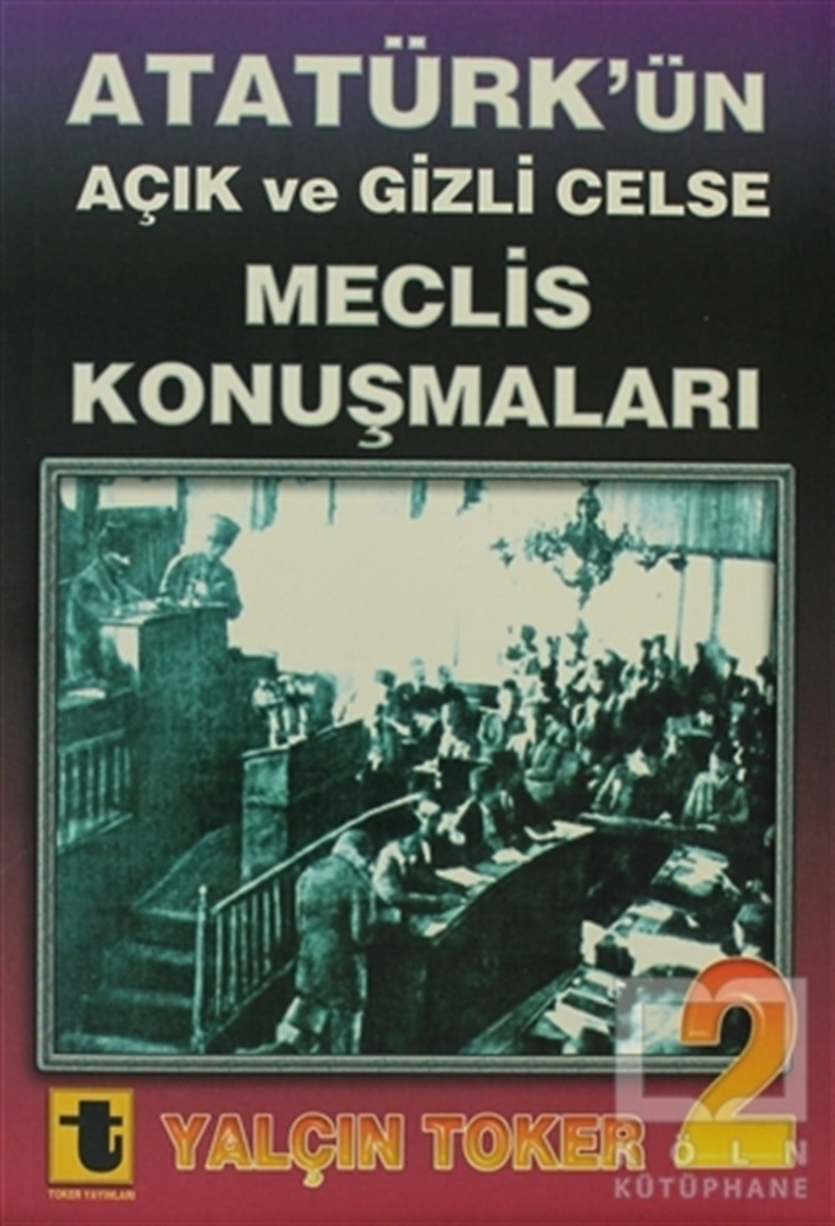 Yalçın TokerYakın TarihAtatürk’ün Açık ve Gizli Celse Meclis Konuşmaları 2