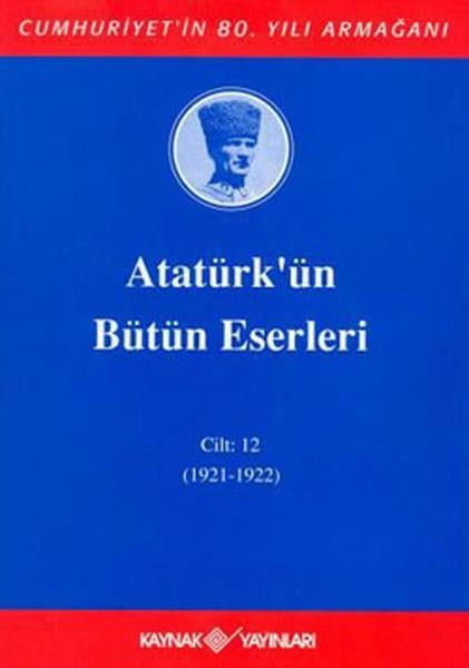 KolektifMustafa Kemal Atatürk KitaplarıAtatürk'ün Bütün Eserleri-Cilt:12 / (1921-1922)