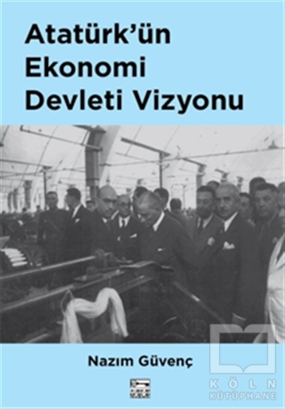 Nazım GüvençAraştırma - İncelemeAtatürk’ün Ekonomi Devleti Vizyonu