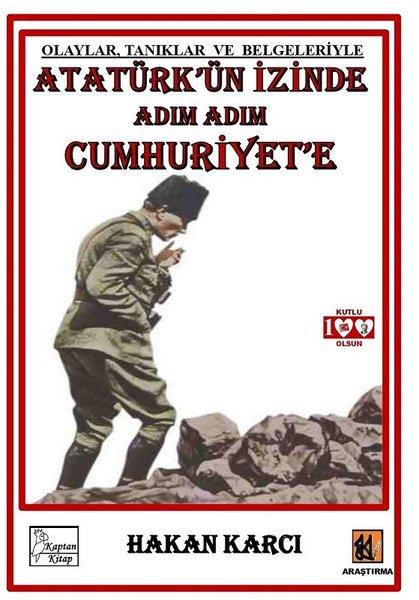 Hakan KarcıMustafa Kemal Atatürk KitaplarıAtatürk'ün İzinde Adım Adım Cumhuriyet'e - Olaylar Tanıklar ve Belgeleriyle