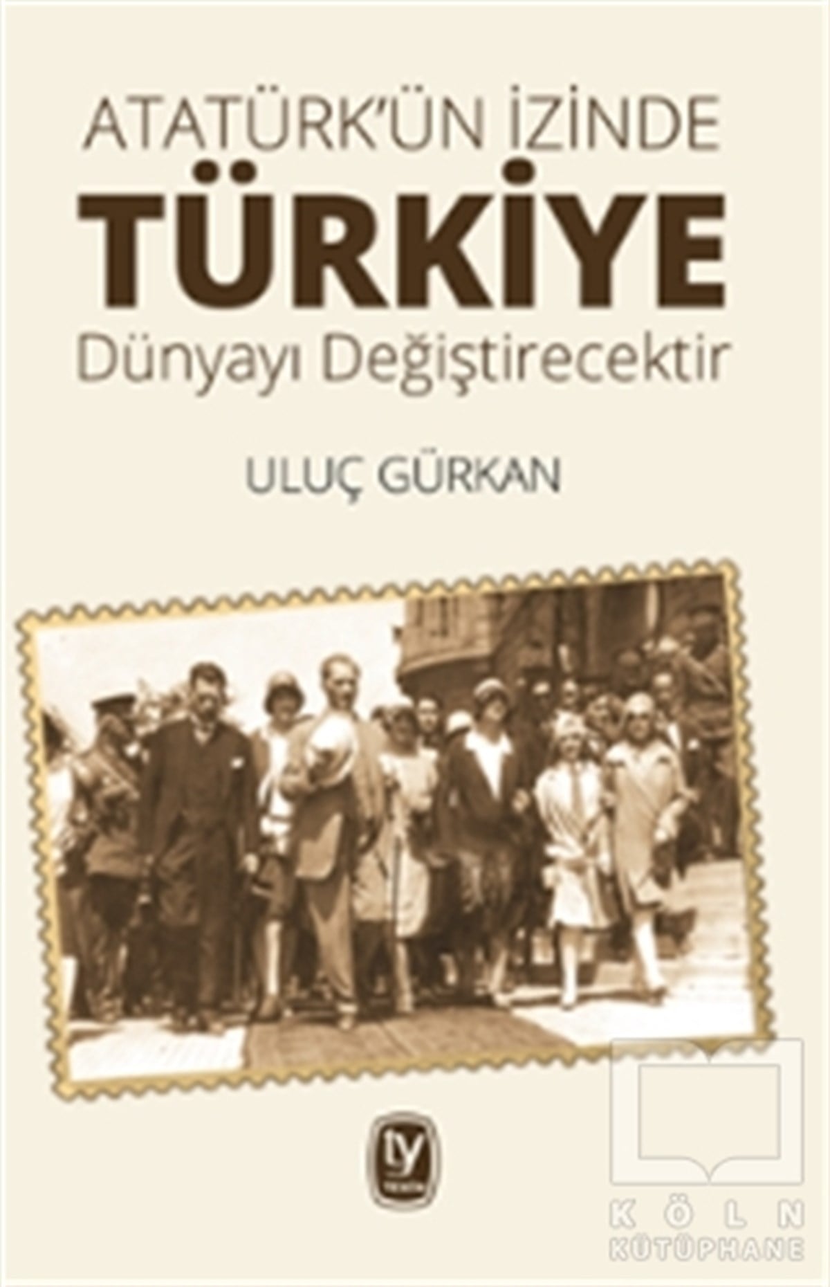 Uluç GürkanAraştırma - İncelemeAtatürk'ün İzinde Türkiye Dünyayı Değiştirecektir
