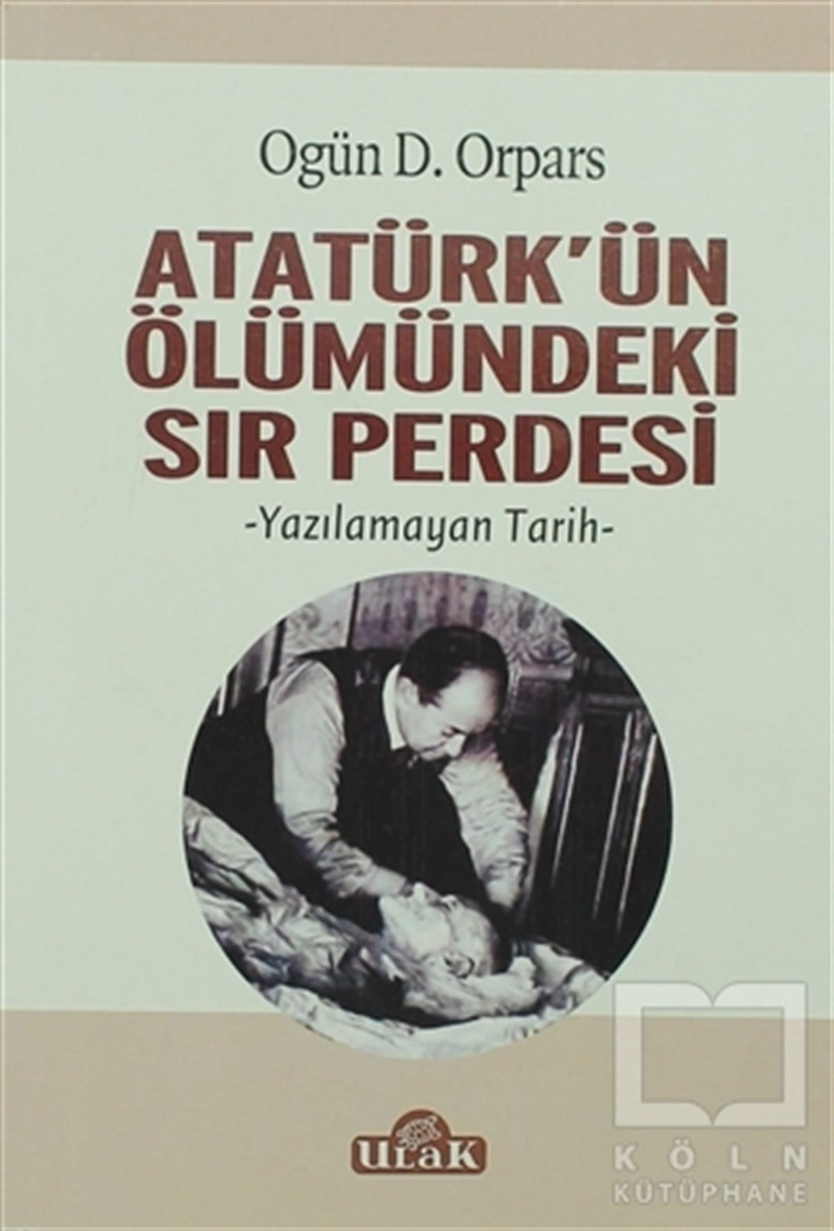 Ogün D. OrparsMustafa Kemal AtatürkAtatürk'ün Ölümündeki Sır Perdesi