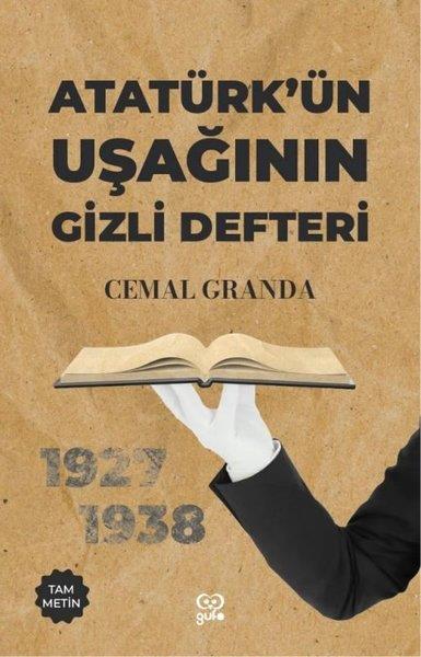 Cemal GrandaAnı & Mektup & Günlük KitaplarıAtatürk'ün Uşağının Gizli Defteri - 1927 - 1938 - Tam Metin