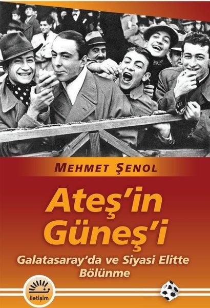Mehmet ŞenolSpor ve SporcularAteş'in Güneş'i - Galatasaray'da ve Siyasi Elitte Bölünme