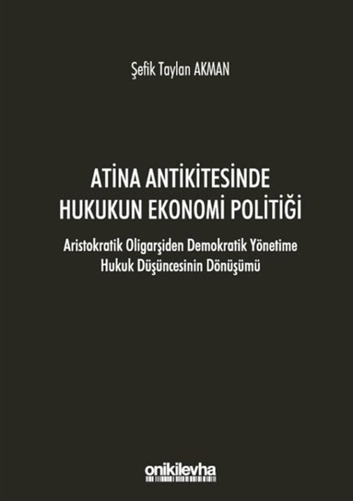 Şefik Taylan AkmanHukuk Üzerine KitaplarAtina Antikitesinde Hukukun Ekonomi Politiği-Aristokratik Oligarşiden Demokratik Yönetime Hukuk Düşü