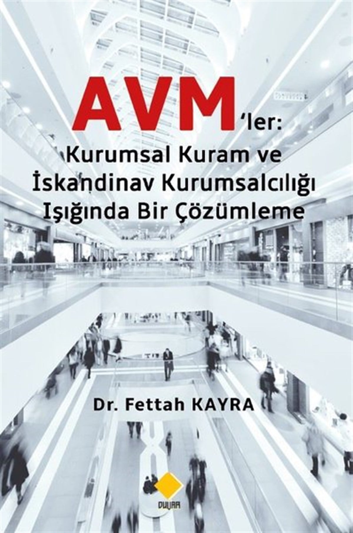 Fettah KayraYönetim / İş Geliştirme / KaliteAvm'ler: Kuramsal Kuram ve İskandinav Kurumsalcılığı Işığında Bir Çözümleme