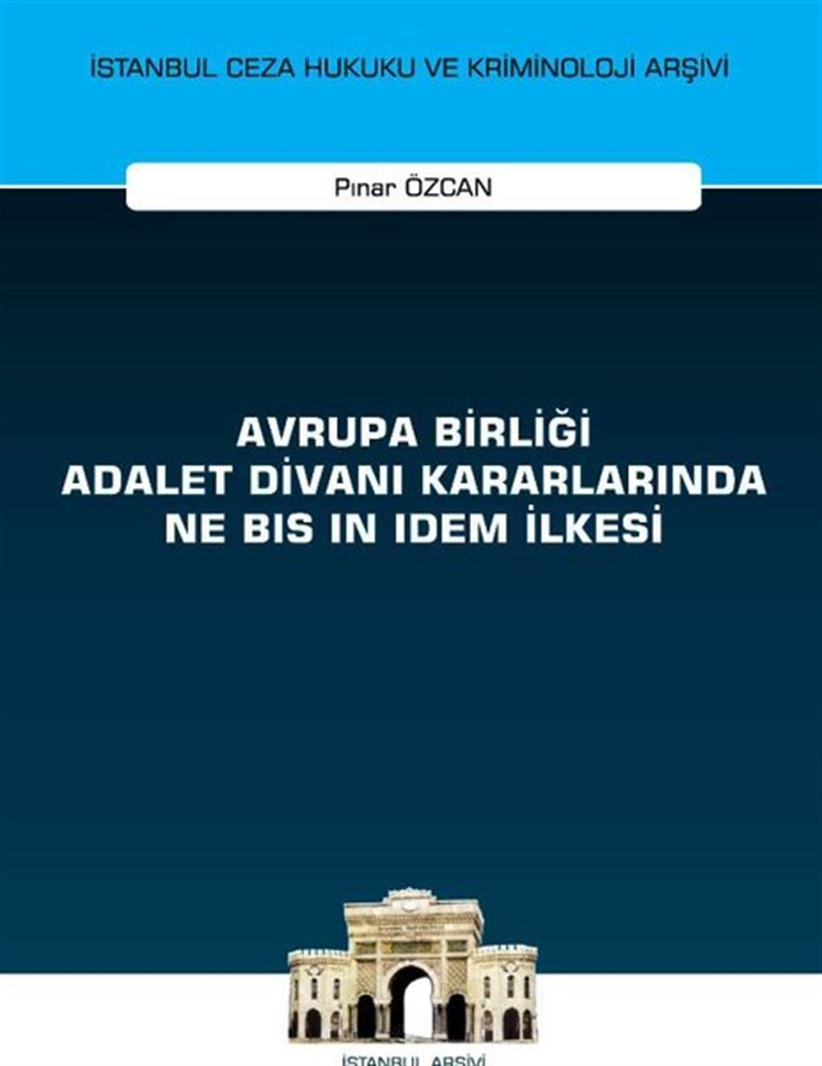 Pınar ÖzcanHukuk Üzerine KitaplarAvrupa Birliği Adalet Divanı Kararlarında Ne Bis in Idem İlkesi