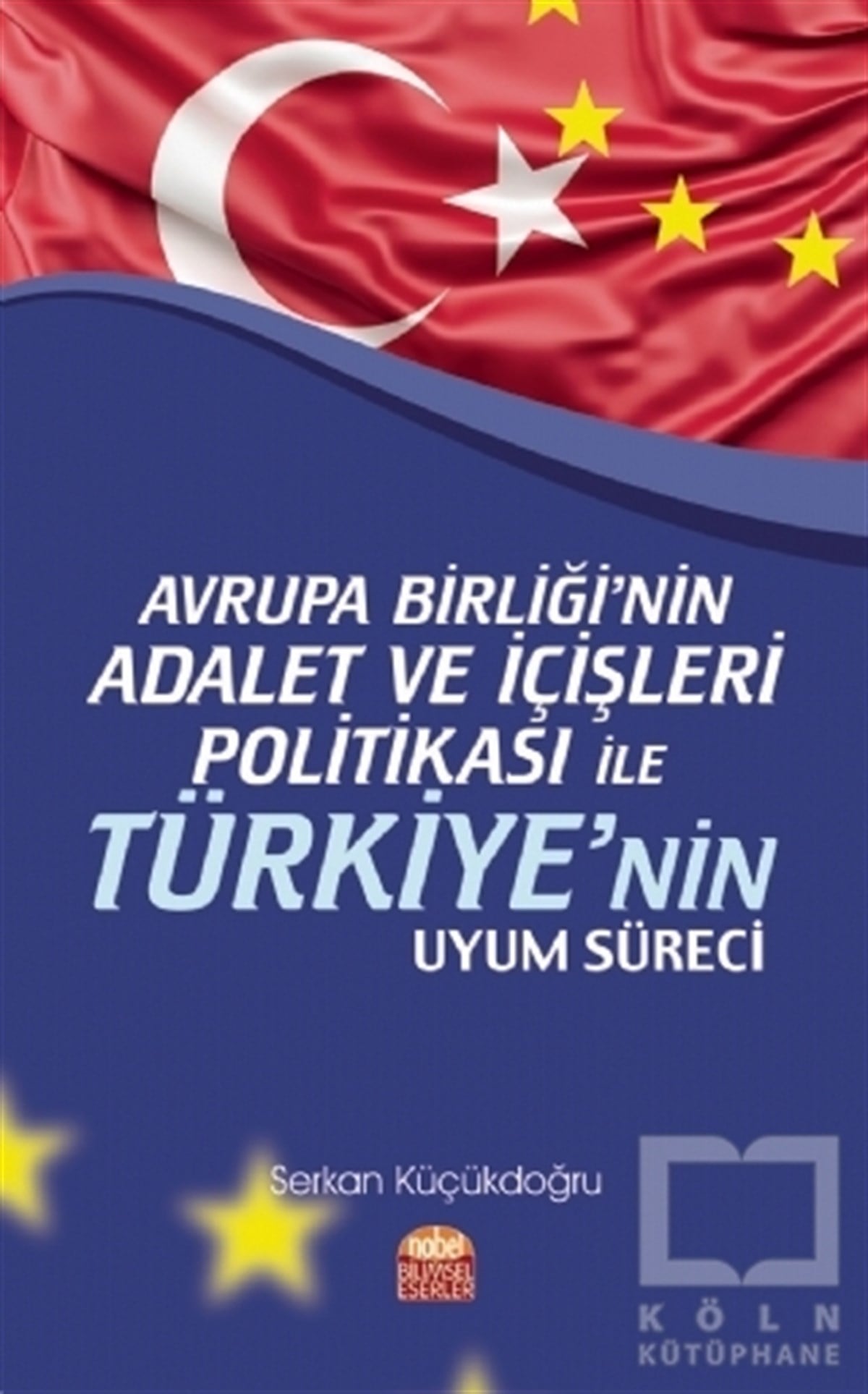 Serkan KüçükdoğruAkademikAvrupa Birliği’nin Adalet ve İçişleri Politikası ile Türkiye’nin Uyum Süreci