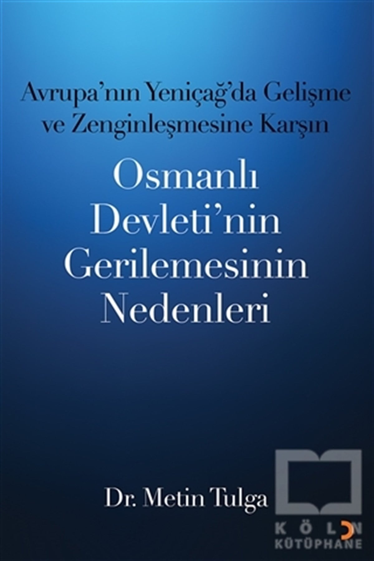 Metin TulgaAraştırma-İnceleme-ReferansAvrupa’nın Yeniçağ ’da Gelişme ve Zenginleşmesine Karşın Osmanlı Devleti’nin Gerilemesinin Nedenleri