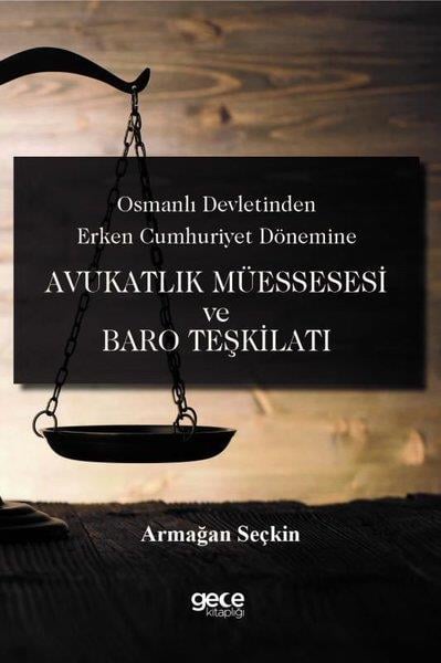 Armağan SeçkinOsmanli TarihiAvukatlık Müessesesi ve Baro Teşkilatı - Osmanlı Devletinden Erken Cumhuriyet Dönemine