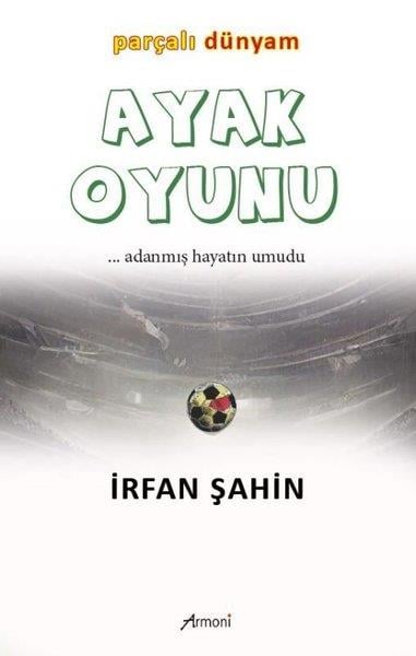 İrfan ŞahinAnı & Mektup & Günlük KitaplarıAyak Oyunu - Parçalı Dünyam Adanmış Hayatın Umudu