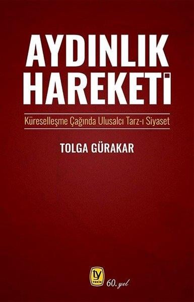 Tolga GürakarTürkiye Siyaseti ve Politikası KitaplarıAydınlık Hareketi: Küreselleşme Çağında Ulusalcı Tarz-ı Siyaset
