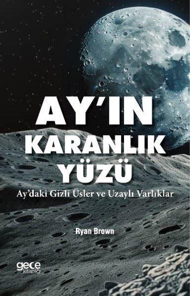 Ryan BrownPopüler Bilim KitaplarıAyın Karanlık Yüzü - Aydaki Gizli Üsler ve Uzaylı Varlıklar