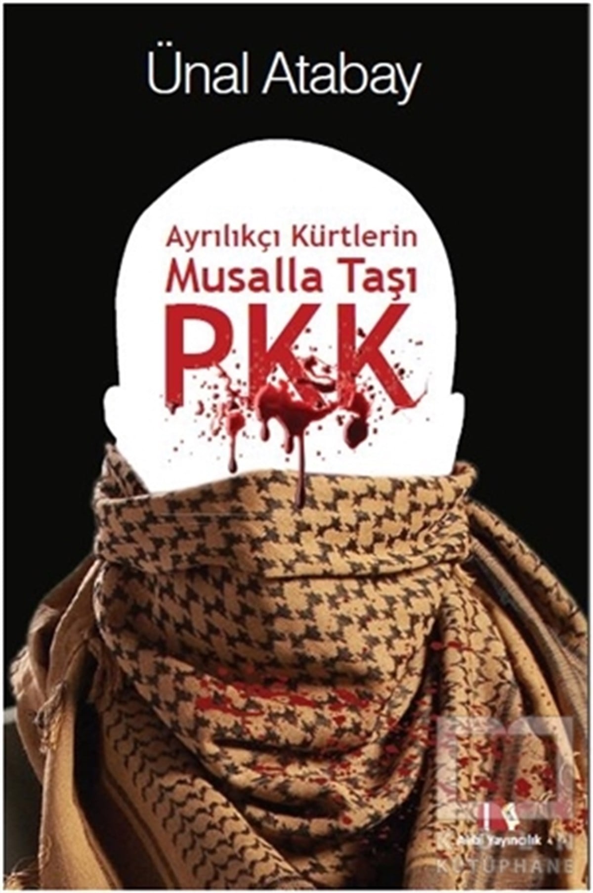 Ünal AtabayTürkiye Siyaseti ve Politikası KitaplarıAyrılıkçı Kürtlerin Musalla Taşı PKK