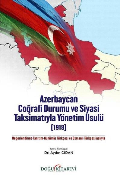 Aydın CidanDünya TarihiAzerbaycan Coğrafi Durumu ve Siyasi Taksimatıyla Yönetim Usulü (1918)