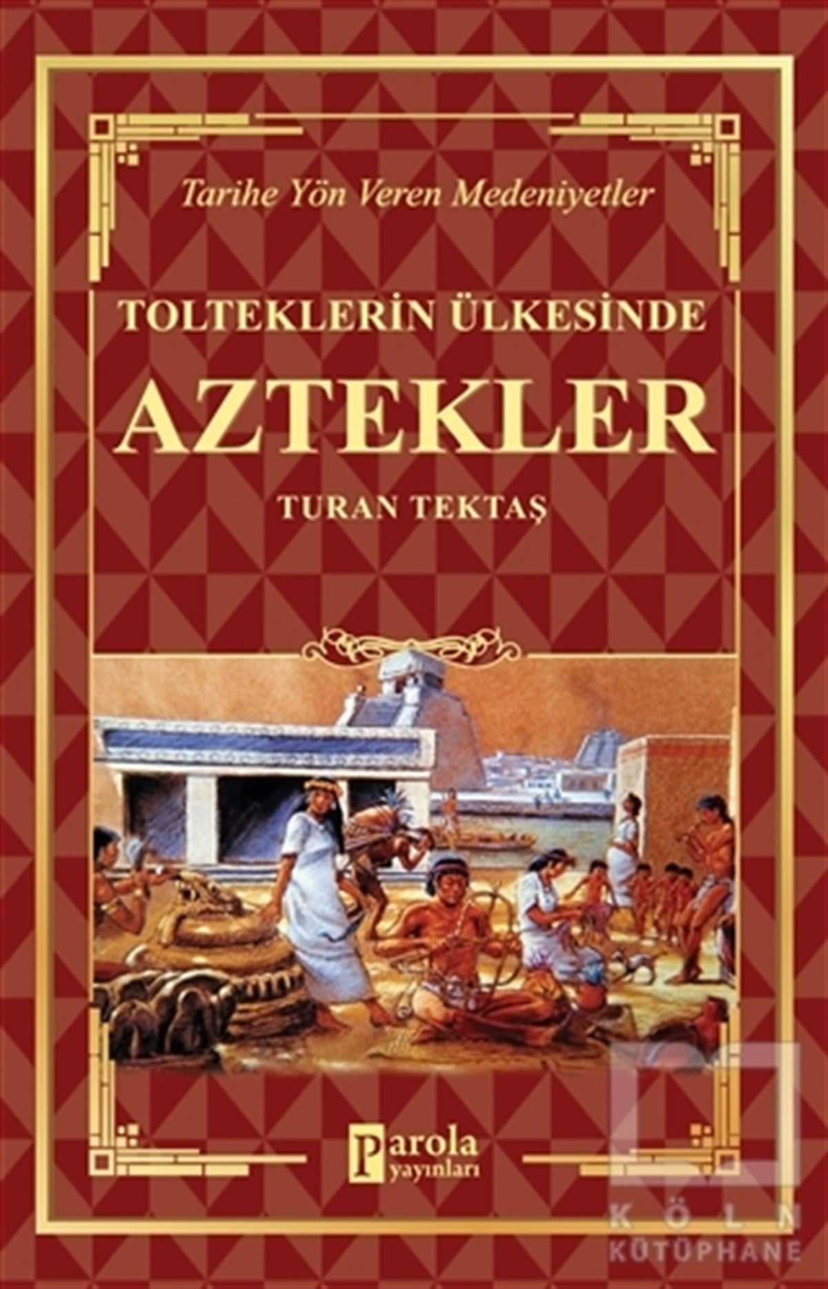 Turan TektaşAraştırma - İncelemeAztekler - Tolteklerin Ülkesinde