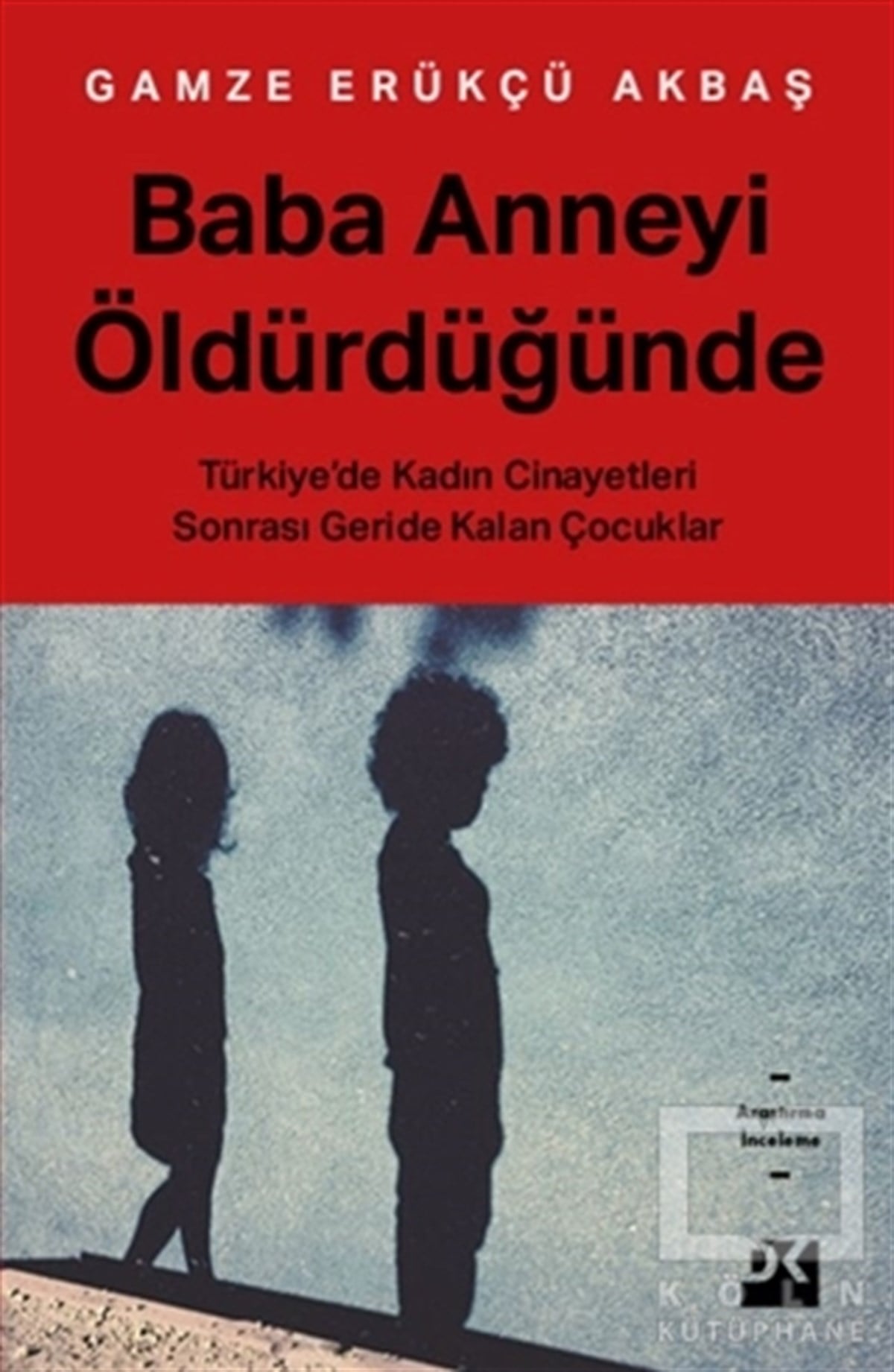 Gamze Erükçü AkbaşAraştırma - İncelemeBaba Anneyi Öldürdüğünde