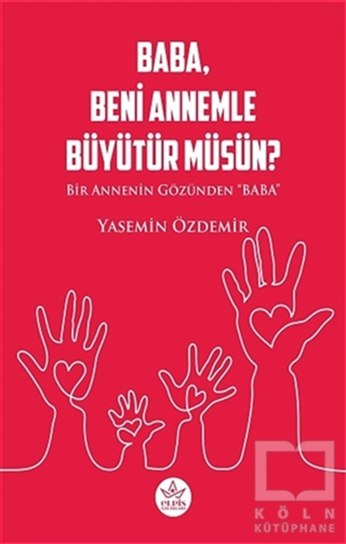 Yasemin ÖzdemirTürkçe RomanlarBaba, Beni Annemle Büyütür Müsün?