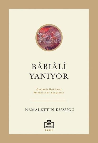 Kemalettin KuzucuOsmanli TarihiBabıali Yanıyor - Osmanlı Hükümet Merkezinde Yangınlar