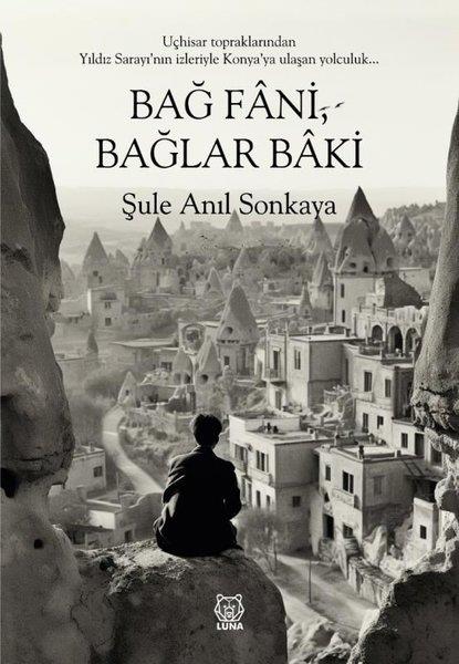 Şule Anıl SonkayaTürkiye RomanBağ Fani , Bağlar Baki - Uçhisar Topraklarından Yıldız Sarayı'nın İzleriyle Konya'ya Ulaşan Yolculuk