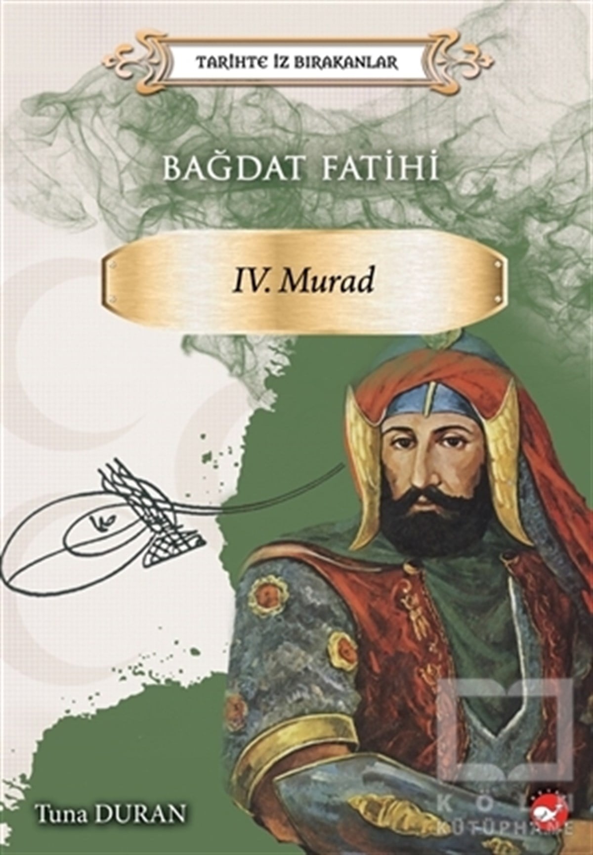 Tuna DuranDiğerBağdat Fatihi 4. Murad - Tarihte İz Bırakanlar