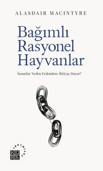 Alasdair MacIntyreFelsefe BilimiBağımlı Rasyonel Hayvanlar - İnsanlar Neden Erdemlere İhtiyaç Duyar?