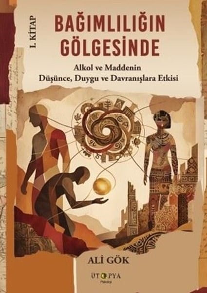 Ali GökPsikoloji KitaplarıBağımlılığın Gölgesinde 1. Kitap - Alkol ve Maddenin Düşünce Duygu ve Davranışlara Etkisi
