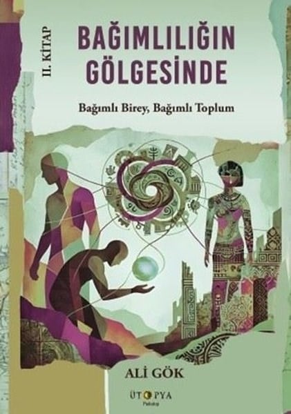Ali GökPsikoloji KitaplarıBağımlılığın Gölgesinde 2. Kitap - Bağımlı Birey Bağımlı Toplum
