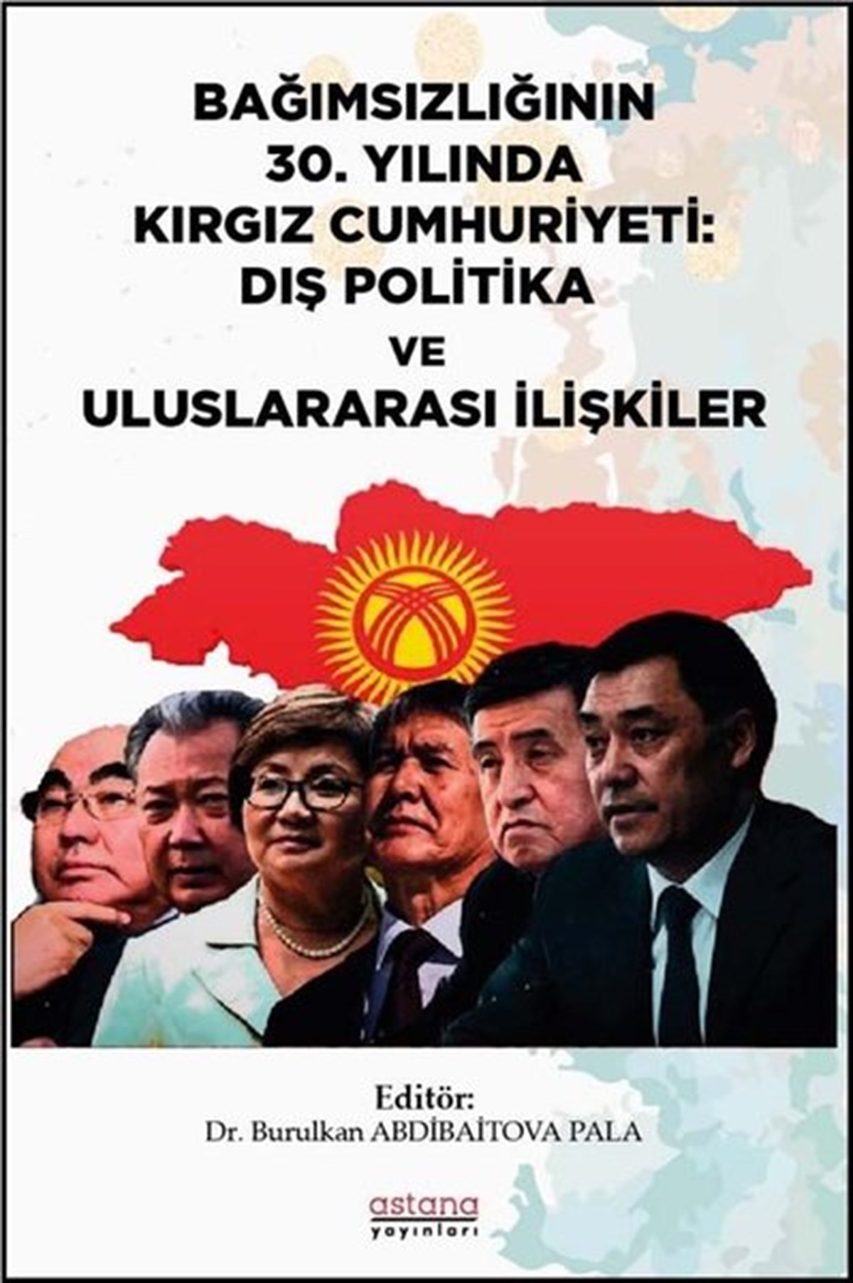 KolektifDünya Siyaseti ve PolitikasıBağımsızlığının 30.Yılında Kırgız Cumhuriyeti: Dış Politika ve Uluslararası İlişkiler