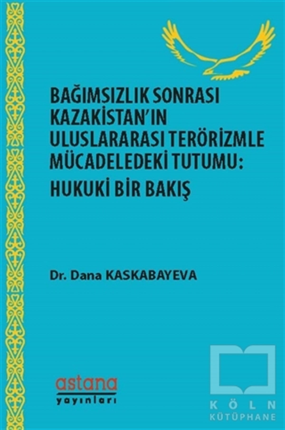 Dana KaskabayevaHukuk Üzerine KitaplarBağımsızlık Sonrası Kazakistan’ın Uluslararası Terörizmle Mücadeledeki Tutumu: Hukuki Bir Bakış