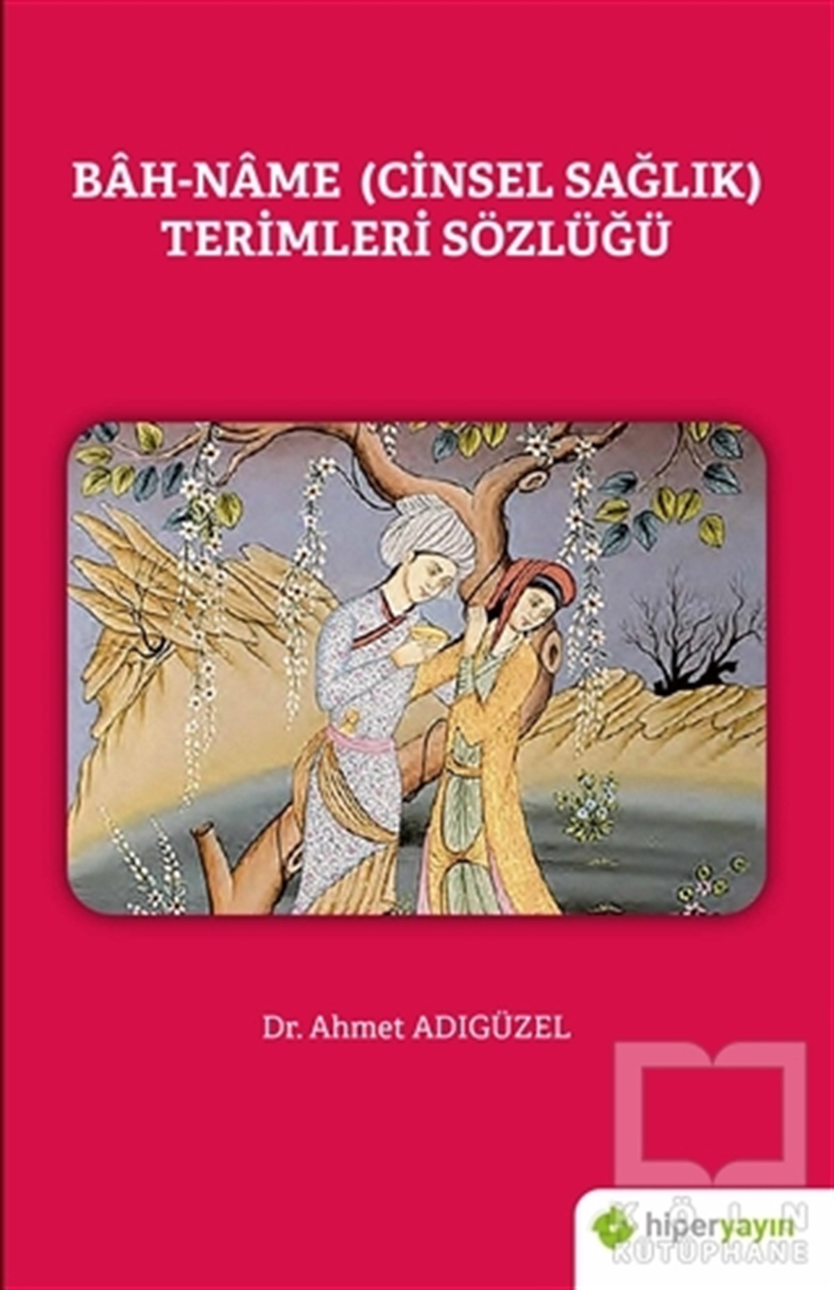 Ahmet AdıgüzelSözlükler ve Konuşma KılavuzlarıBah-Name (Cinsel Sağlık) Terimleri Sözlüğü