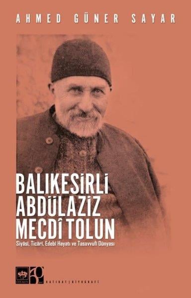 Ahmed Güner SayarTarihi Biyografi ve Otobiyografi KitaplarıBalıkesirli Abdülaziz Mecdi Tolun - Siyasi Ticari Edebi Hayatı ve Tasavvufi Dünyası