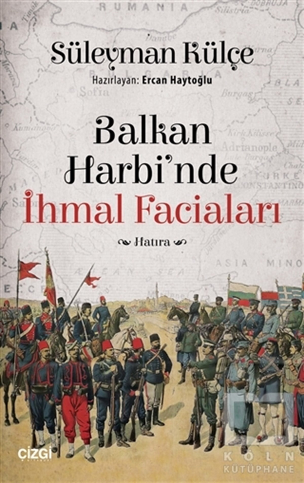 Süleyman KülçeAnı - Mektup - GünlükBalkan Harbi'nde İhmal Faciaları
