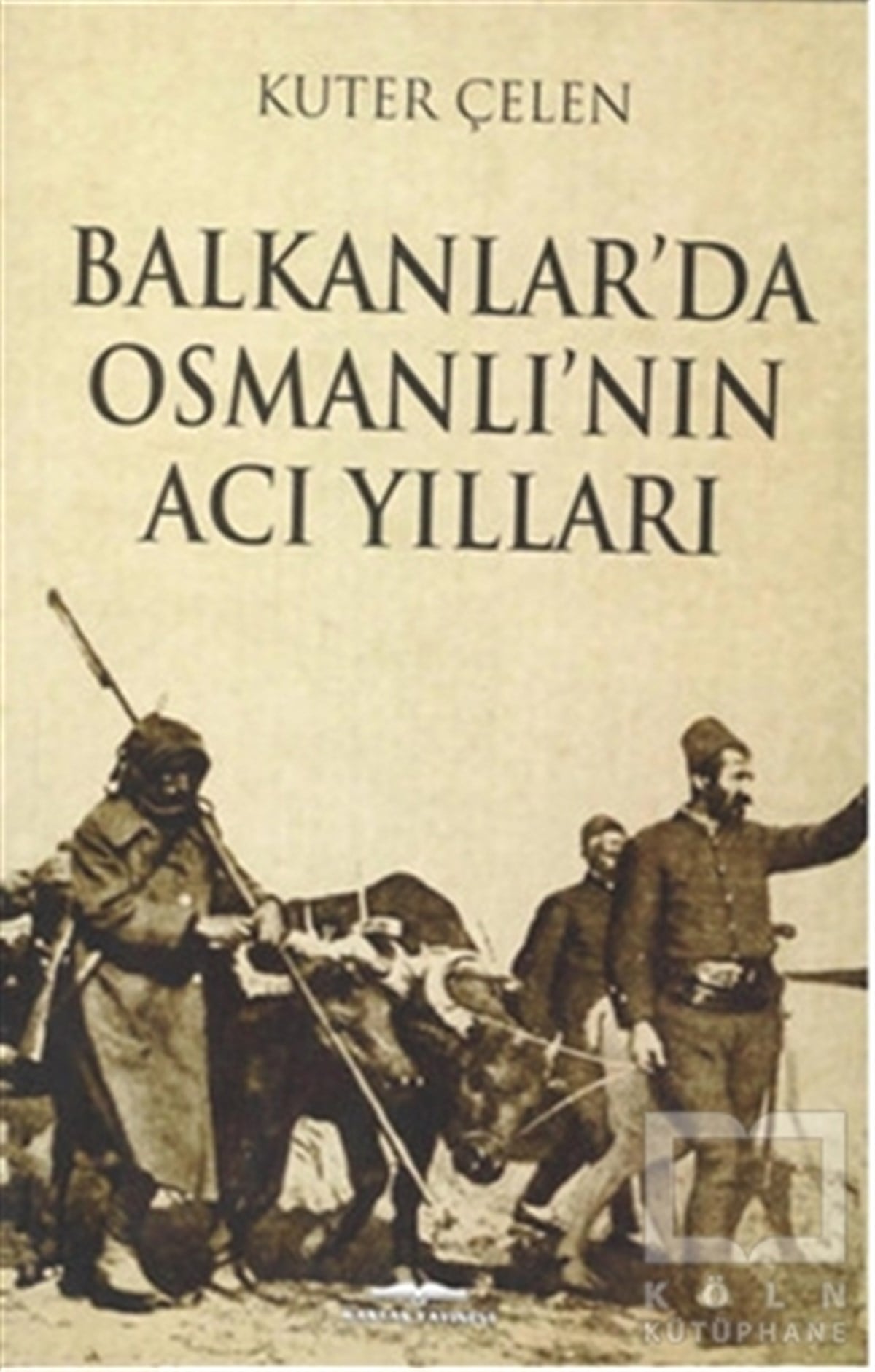 Kuter ÇelenOsmanlı TarihiBalkanlar'da Osmanlı'nın Acı Yılları