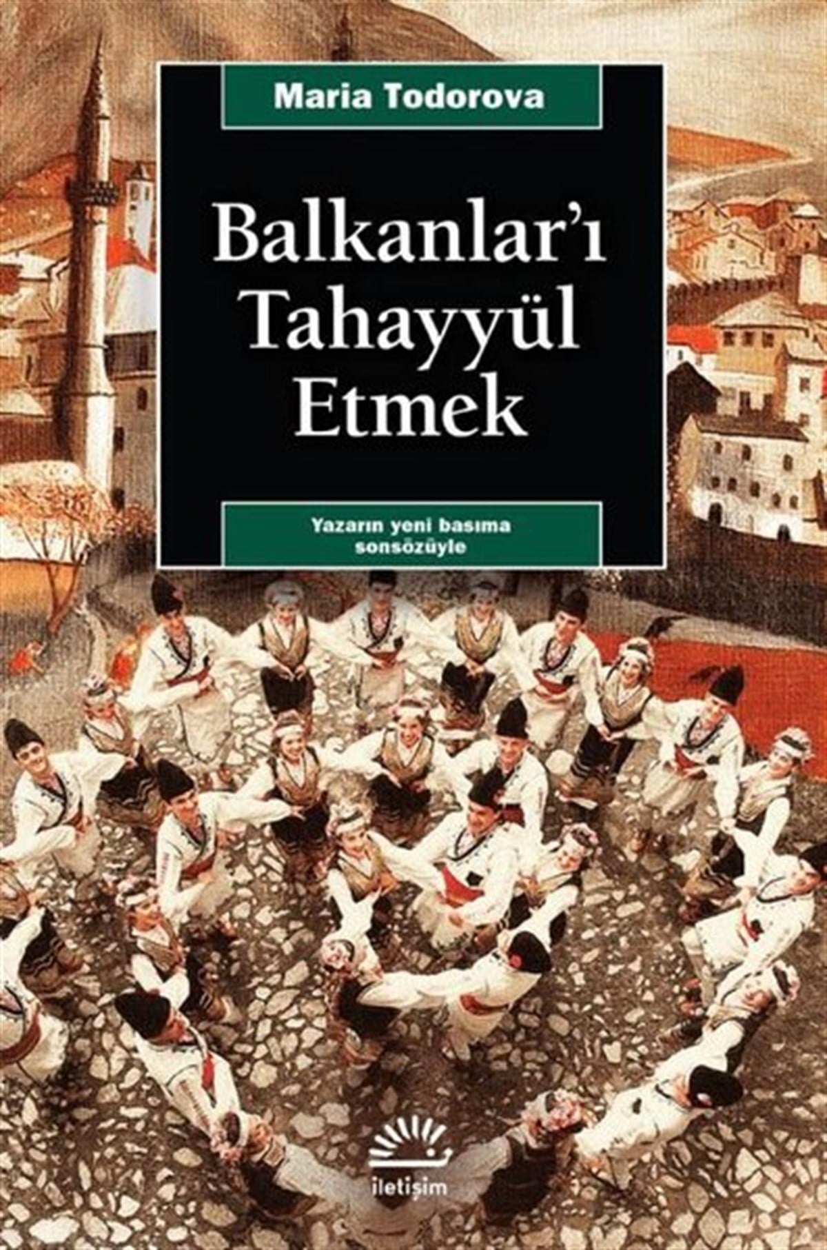 Maria TodorovaDünya TarihiBalkanlar'ı Tahayyül Etmek
