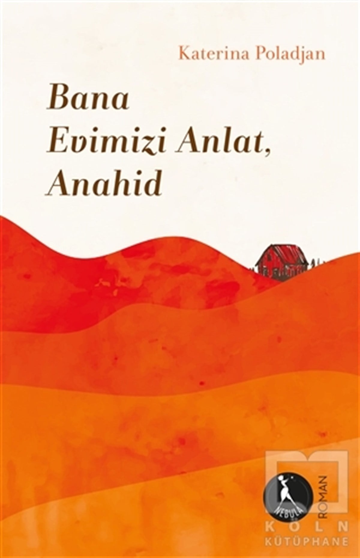 Katerina PoladjanTürkçe RomanlarBana Evimizi Anlat, Anahid