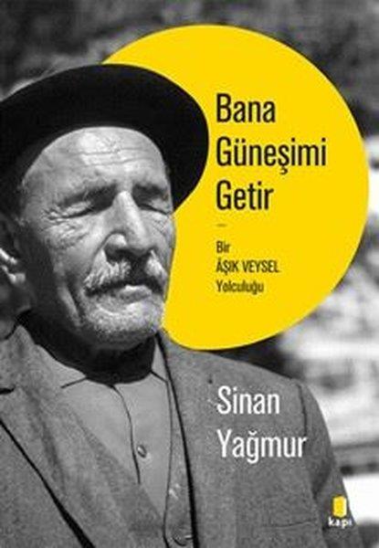 Sinan YağmurAnlatıBana Güneşimi Getir-Bir Aşık Veysel Yolculuğu