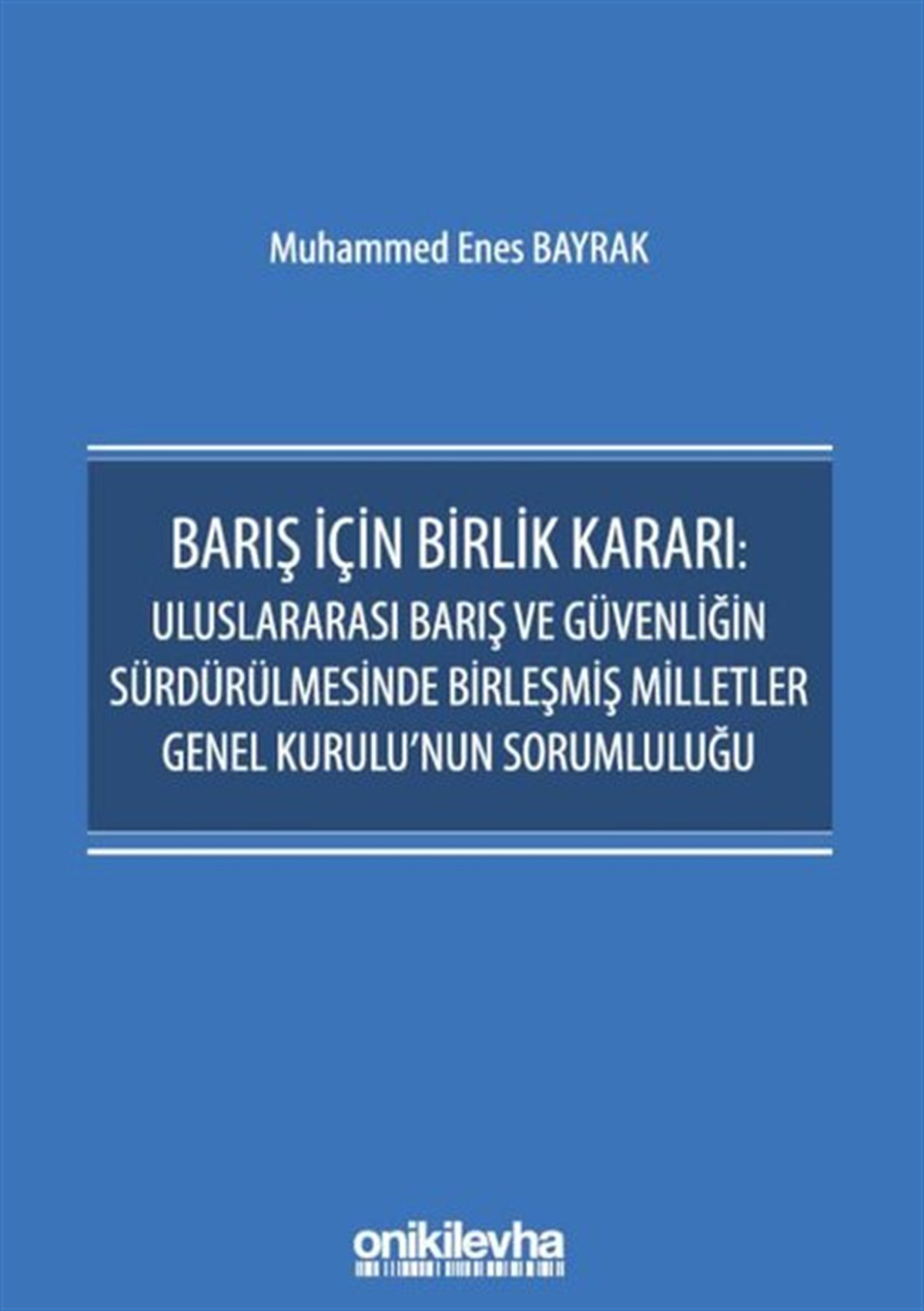 Muhammed Enes BayrakHukuk Üzerine KitaplarBarış İçin Birlik Kararı: Uluslararası Barış ve Güvenliğin Sürdürülmesinde Birleşmiş Milletler Genel Kurulu'nun Sorumluluğu