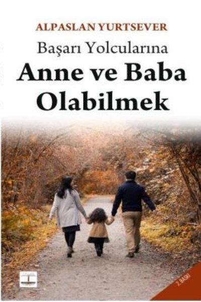 Alpaslan YurtseverKişisel Gelişim KitaplarıBaşarı Yolcularına Anne ve Baba Olabilmek