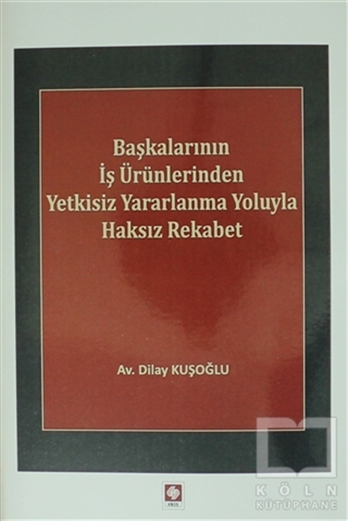 Dilay KuşoğluAkademikBaşkalarının İş Ürünlerinden Yetkisiz Yararlanma Yoluyla Haksız Rekabet