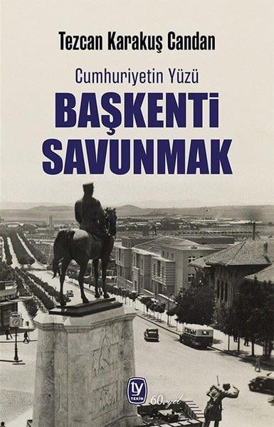 Tezcan Karakuş CandanTürkiye ve Cumhuriyet Tarihi KitaplarıBaşkenti Savunmak - Cumhuriyetin Yüzü