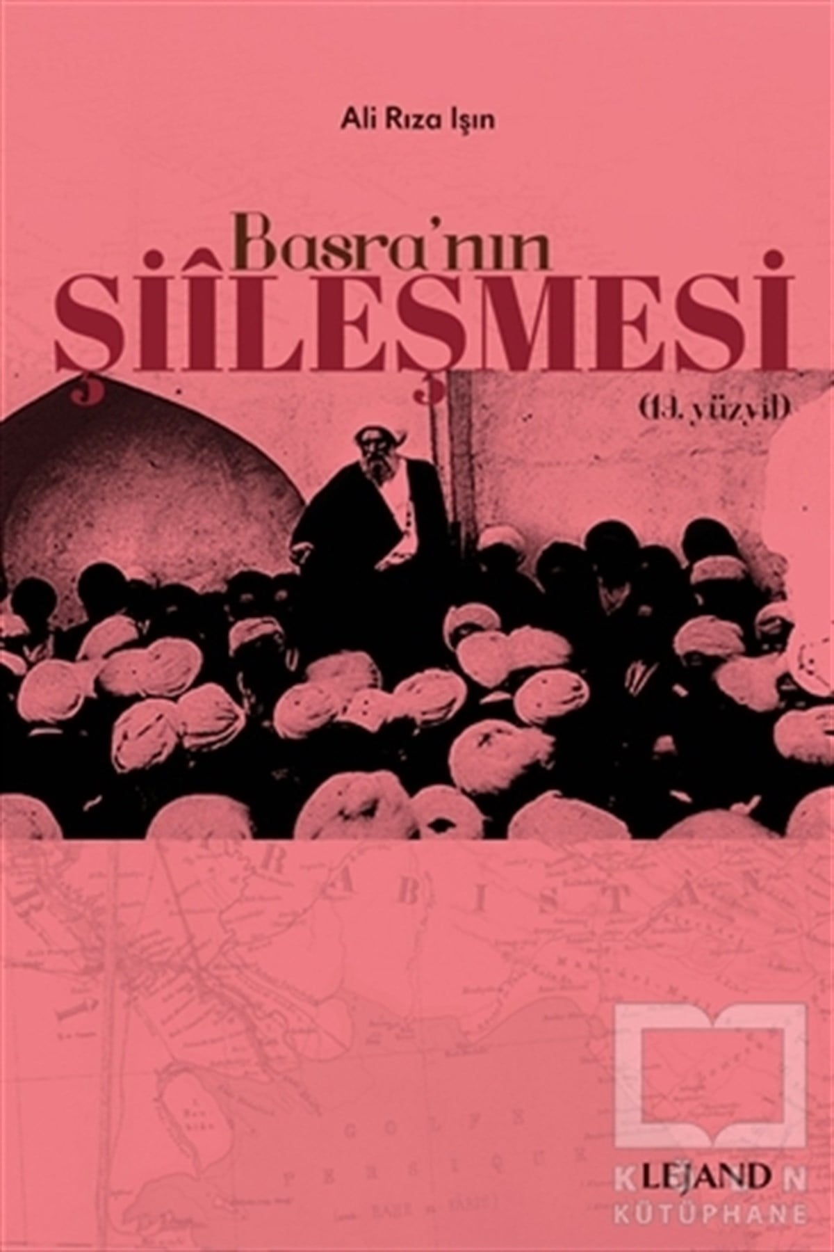 Ali Rıza IşınAraştırma - İncelemeBasra'nın Şiileşmesi (19. Yüzyıl)