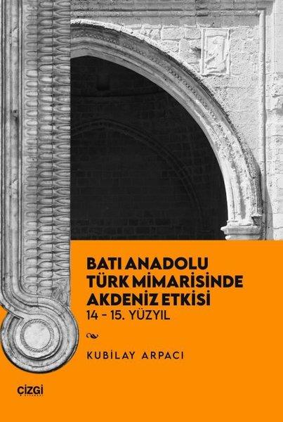 Kubilay ArpacıMimarlık KitaplarıBatı Anadolu Türk Mimarisinde Akdeniz Etkisi 14 - 15. Yüzyıl
