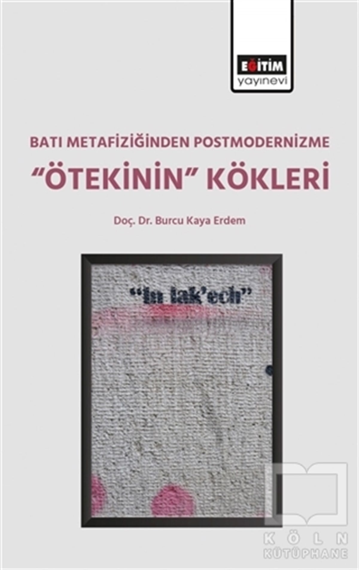 Burcu Kaya ErdemAraştıma-İnceleme-ReferansBatı Metafiziğinden Postmodernizme ‘’Ötekinin’’ Kökleri