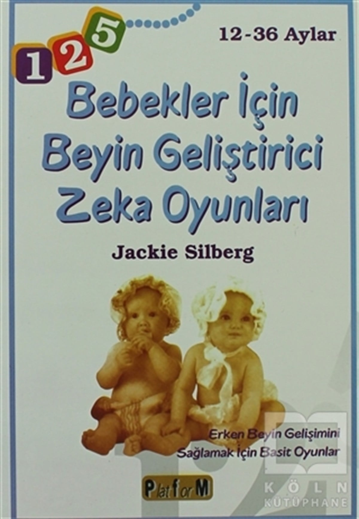 Jackie SilbergEbeveyn KitaplarıBebekler İçin Beyin Geliştirici Zeka Oyunları 12-36 Aylar