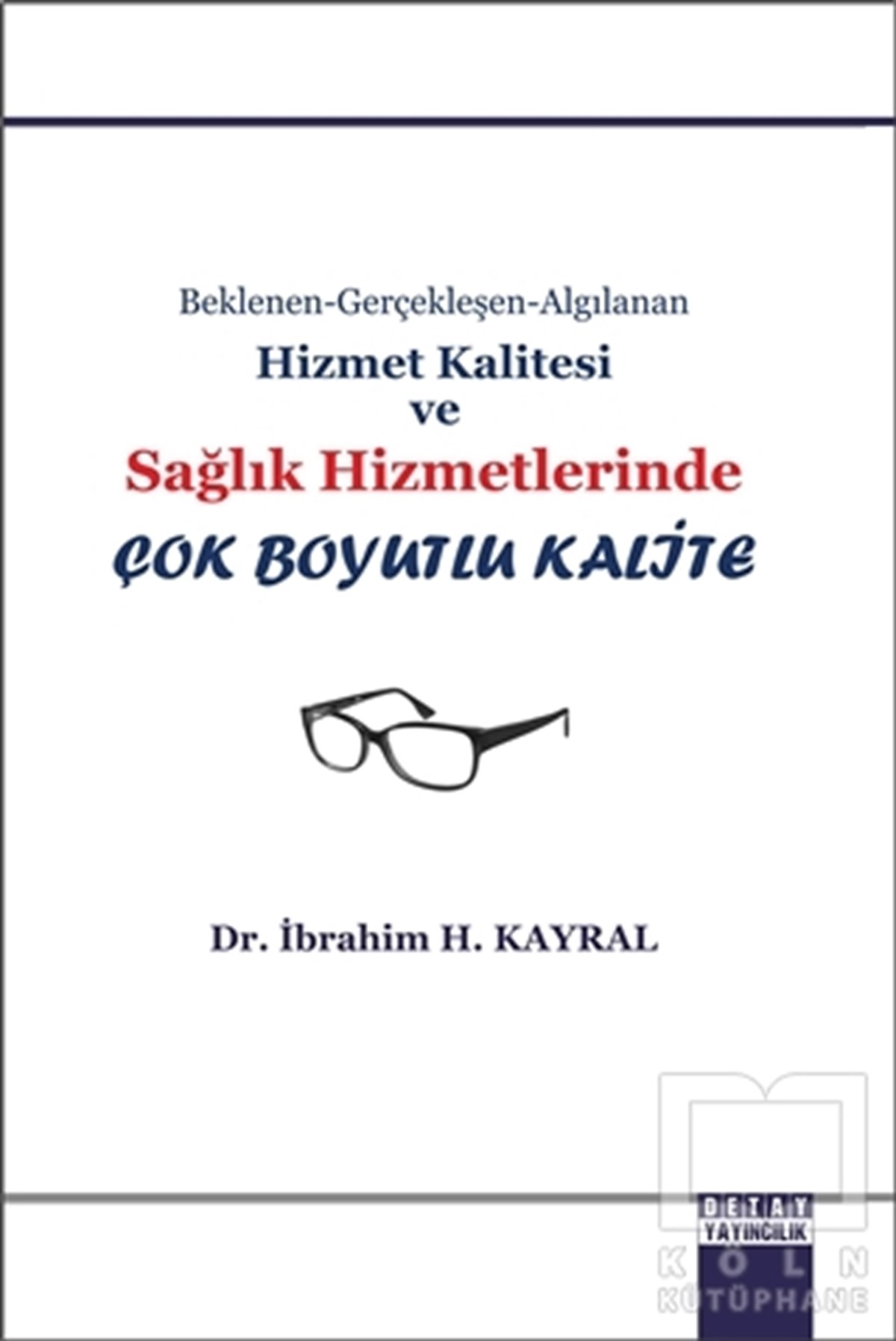 İbrahim H. Kayralİşletme, Muhasebe, MaliyeBeklenen Gerçekleşen Algılanan Hizmet Kalitesi ve Sağlık Hizmetlerinde Çok Boyutlu Kalite