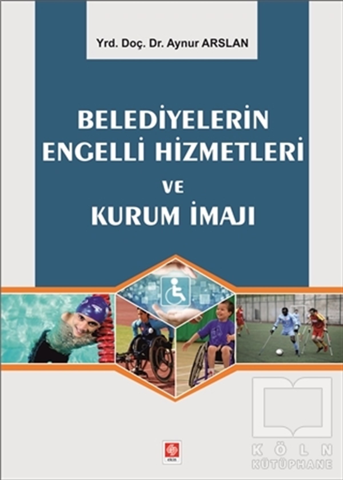 Aynur ArslanHukuk ÜzerineBelediyelerin Engelli Hizmetleri ve Kurum İmajı
